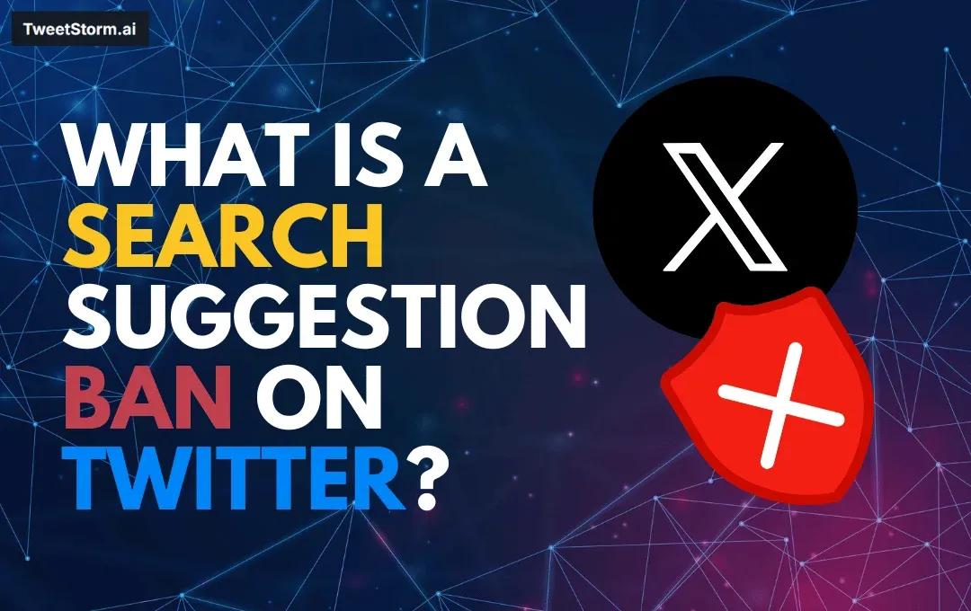 What Is a Search Suggestion Ban on Twitter? Explained Simply, TweetStrom.ai