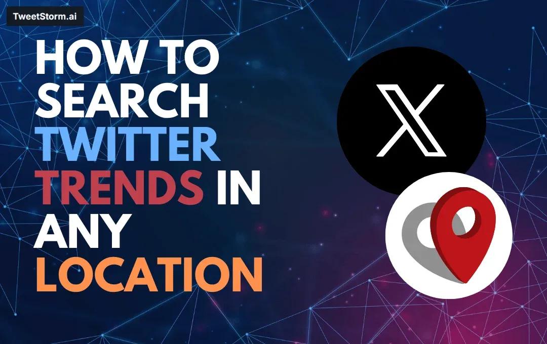 How to Search Twitter Trends in Any Location (Manual & Tools), X logo, TweetStromAI