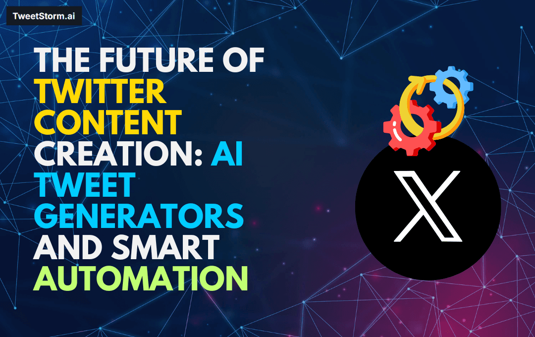 The Future of Twitter Content Creation: AI Tweet Generators and Smart Automation, TweetStormAI