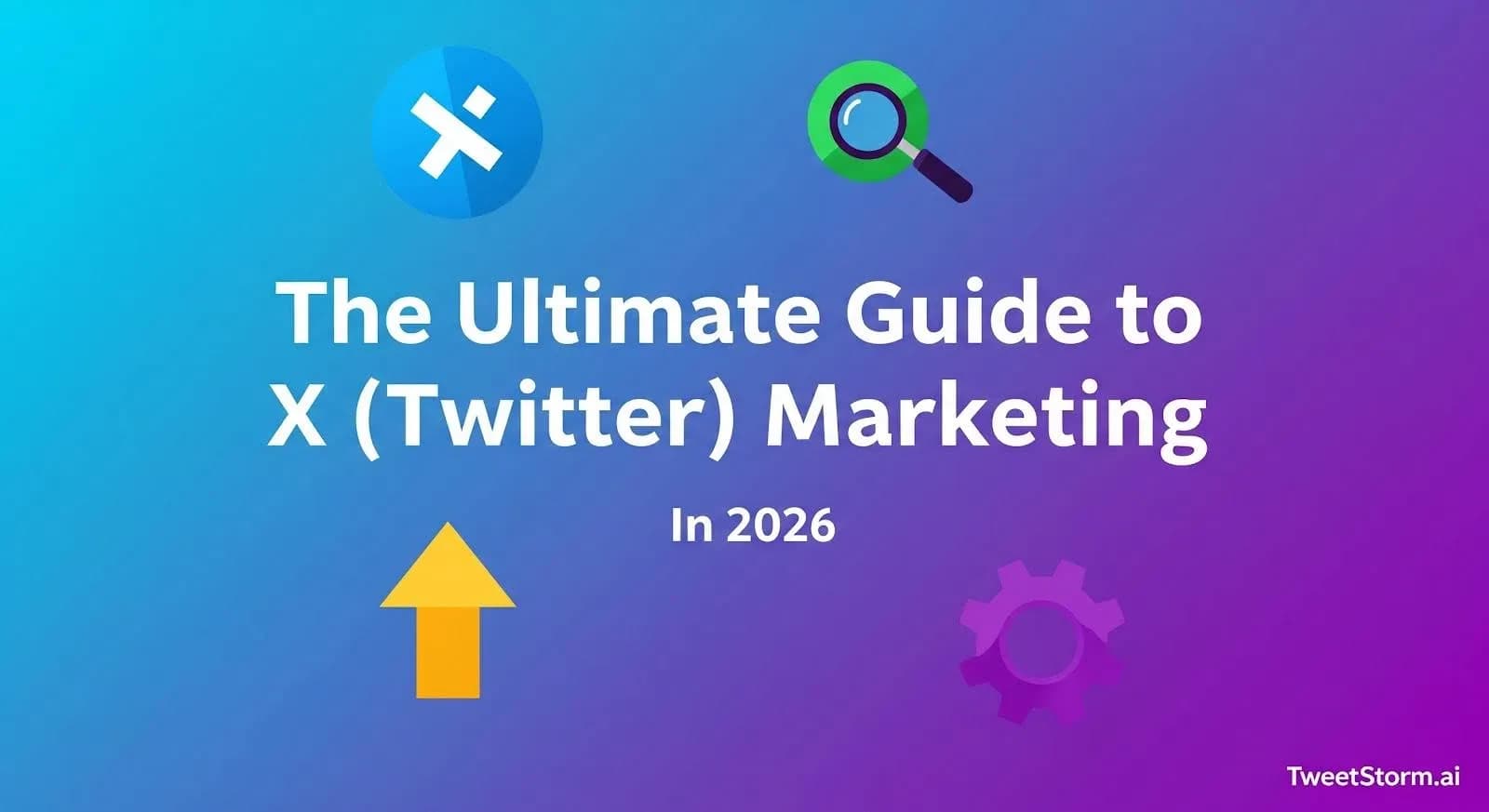 The Ultimate Guide to X (Twitter) Marketing in 2026, TweetStormAI