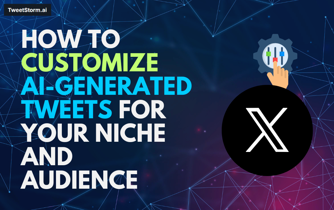 How to Customize AI-Generated Tweets for Your Niche and Audience, TweetStormAI