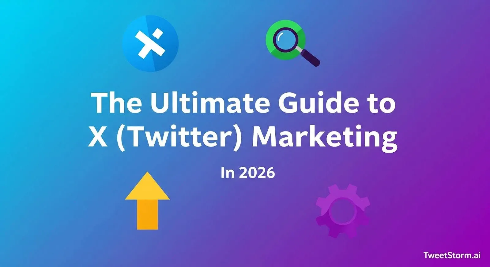 The Ultimate Guide to X (Twitter) Marketing in 2026, TweetStormAI